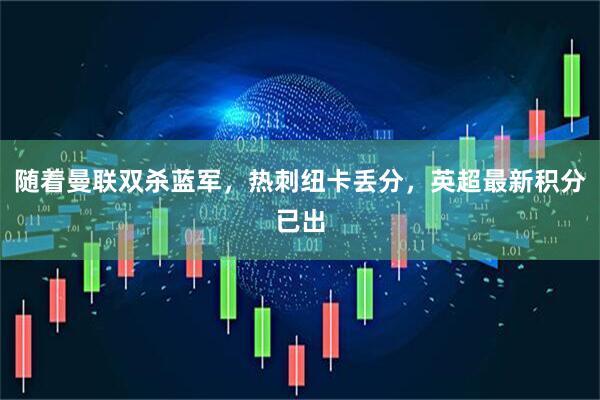 随着曼联双杀蓝军，热刺纽卡丢分，英超最新积分已出